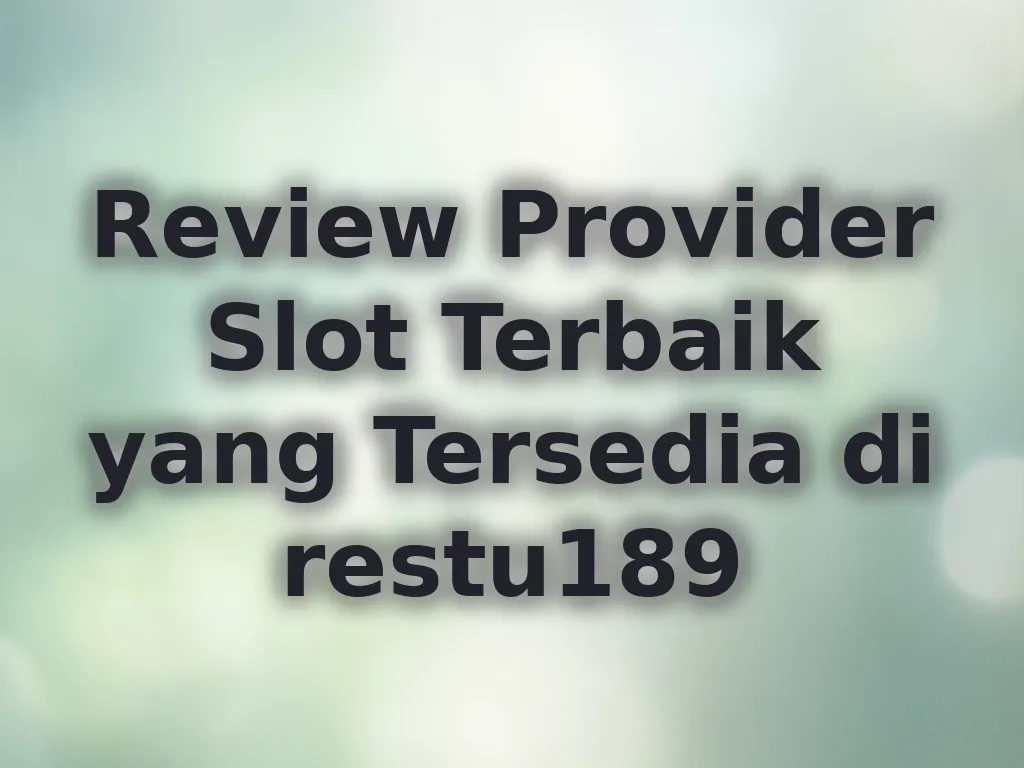Review Provider Slot Terbaik yang Tersedia di restu189