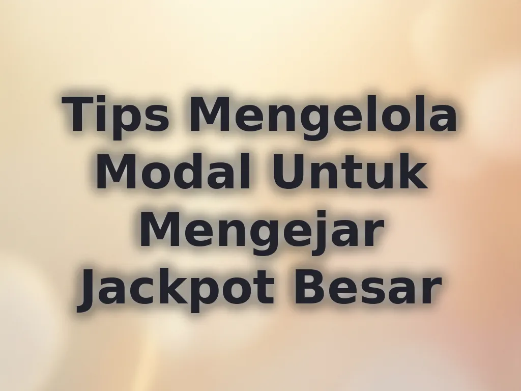 Tips Mengelola Modal Untuk Mengejar Jackpot Besar