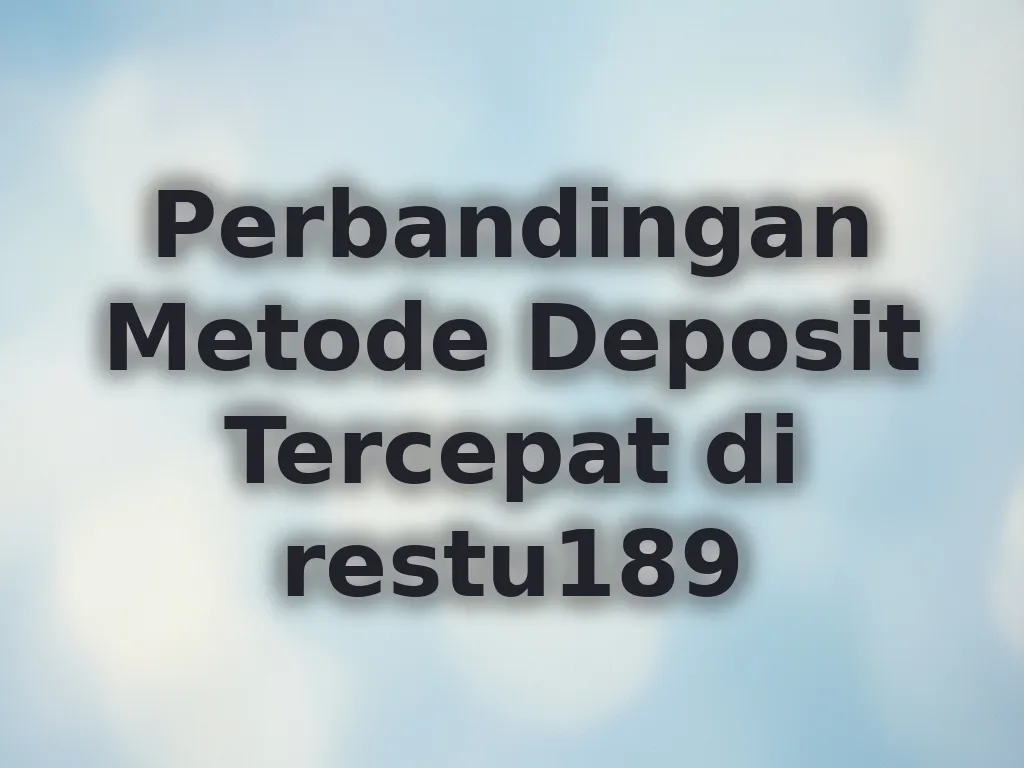 Perbandingan Metode Deposit Tercepat di restu189