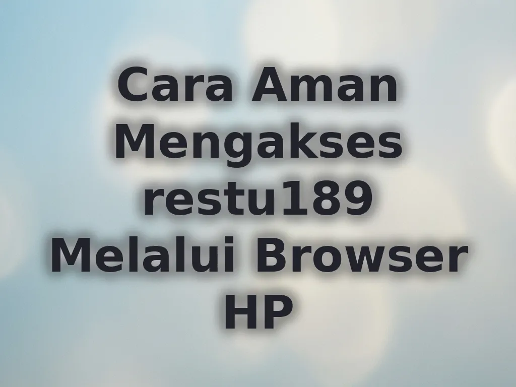 Cara Aman Mengakses restu189 Melalui Browser HP