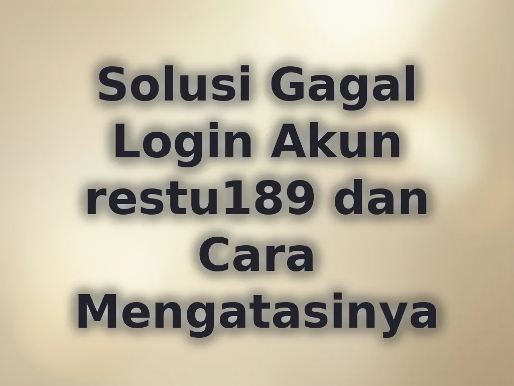 Solusi Gagal Login Akun restu189 dan Cara Mengatasinya